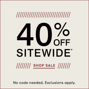 40% OFF SITEWIDE. SHOP SALE. No Code needed. Exclusions apply.